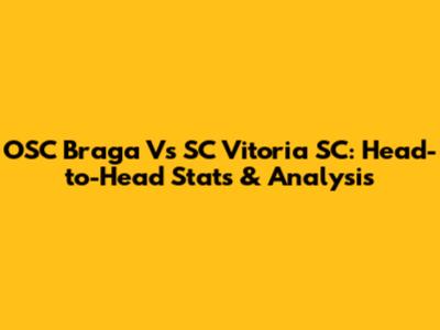 OSC Braga Vs SC Vitoria SC: Head-to-Head Stats & Analysis