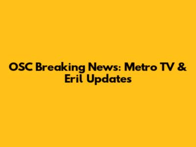 OSC Breaking News: Metro TV & Eril Updates