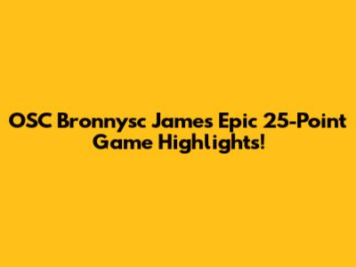 OSC Bronnysc James' Epic 25-Point Game Highlights!