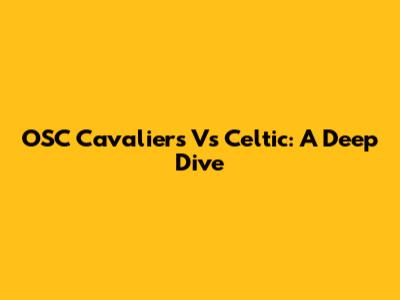 OSC Cavaliers Vs Celtic: A Deep Dive