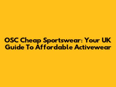 OSC Cheap Sportswear: Your UK Guide To Affordable Activewear