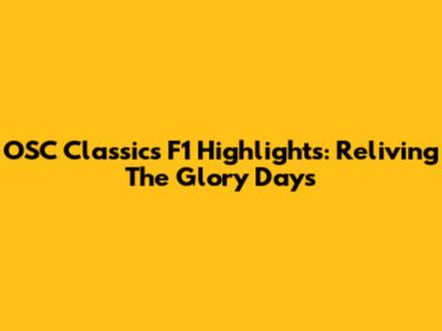 OSC Classics F1 Highlights: Reliving The Glory Days