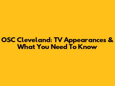 OSC Cleveland: TV Appearances & What You Need To Know