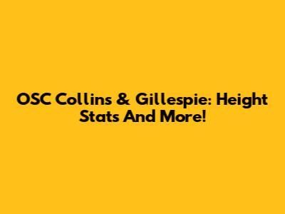 OSC Collins & Gillespie: Height Stats And More!