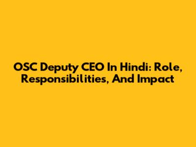 OSC Deputy CEO In Hindi: Role, Responsibilities, And Impact
