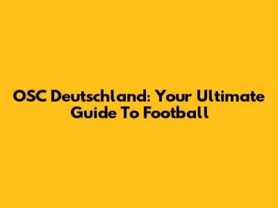 OSC Deutschland: Your Ultimate Guide To Football