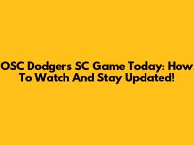 OSC Dodgers SC Game Today: How To Watch And Stay Updated!