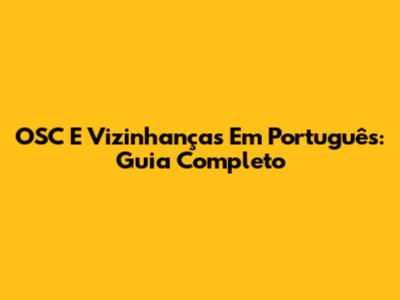 OSC E Vizinhanças Em Português: Guia Completo