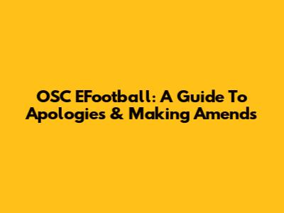 OSC EFootball: A Guide To Apologies & Making Amends