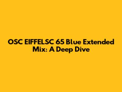 OSC EIFFELSC 65 Blue Extended Mix: A Deep Dive