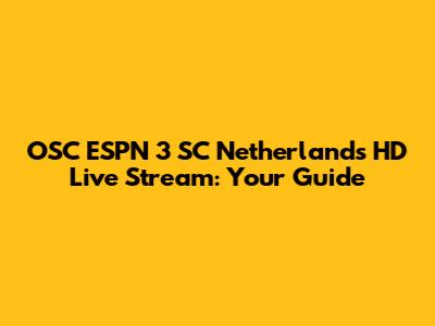 OSC ESPN 3 SC Netherlands HD Live Stream: Your Guide