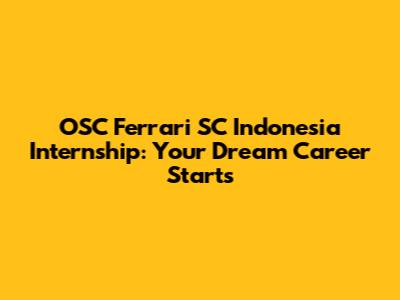 OSC Ferrari SC Indonesia Internship: Your Dream Career Starts