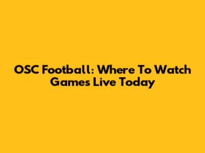 OSC Football: Where To Watch Games Live Today