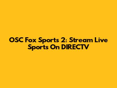 OSC Fox Sports 2: Stream Live Sports On DIRECTV