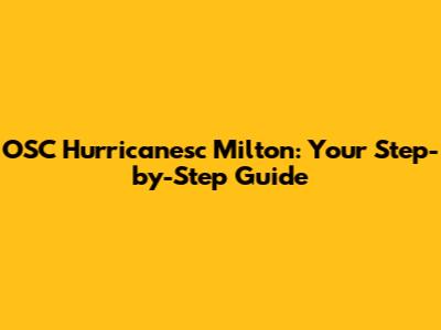 OSC Hurricanesc Milton: Your Step-by-Step Guide