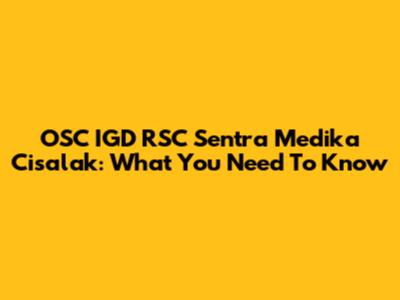 OSC IGD RSC Sentra Medika Cisalak: What You Need To Know