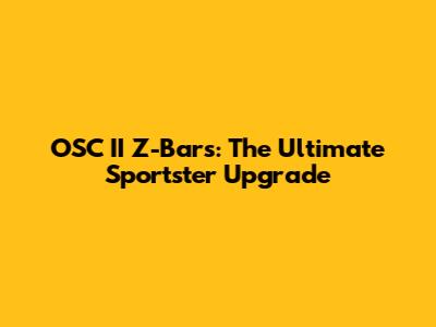 OSC II Z-Bars: The Ultimate Sportster Upgrade