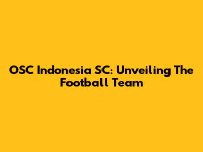 OSC Indonesia SC: Unveiling The Football Team