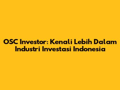 OSC Investor: Kenali Lebih Dalam Industri Investasi Indonesia