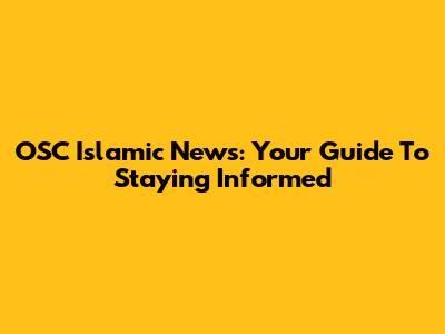 OSC Islamic News: Your Guide To Staying Informed