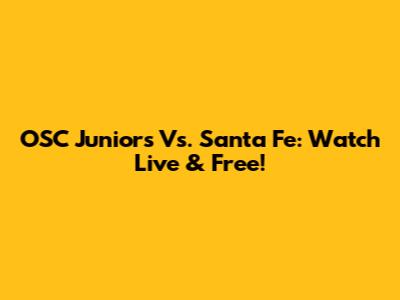 OSC Juniors Vs. Santa Fe: Watch Live & Free!