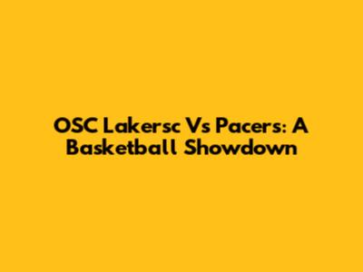 OSC Lakersc Vs Pacers: A Basketball Showdown