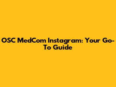 OSC MedCom Instagram: Your Go-To Guide
