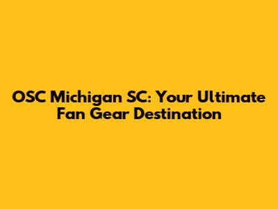 OSC Michigan SC: Your Ultimate Fan Gear Destination