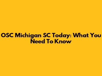 OSC Michigan SC Today: What You Need To Know