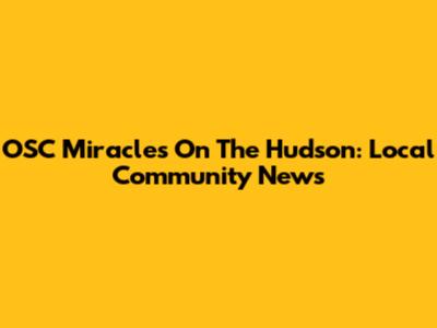 OSC Miracles On The Hudson: Local Community News