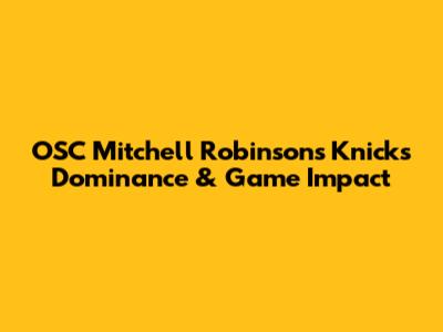 OSC Mitchell Robinson's Knicks Dominance & Game Impact