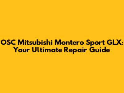 OSC Mitsubishi Montero Sport GLX: Your Ultimate Repair Guide