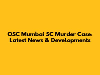 OSC Mumbai SC Murder Case: Latest News & Developments