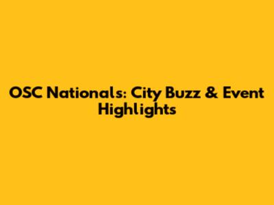 OSC Nationals: City Buzz & Event Highlights