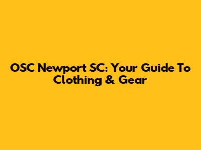 OSC Newport SC: Your Guide To Clothing & Gear