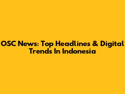 OSC News: Top Headlines & Digital Trends In Indonesia