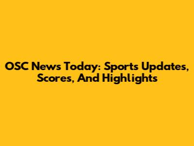 OSC News Today: Sports Updates, Scores, And Highlights