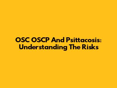 OSC OSCP And Psittacosis: Understanding The Risks