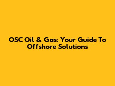 OSC Oil & Gas: Your Guide To Offshore Solutions