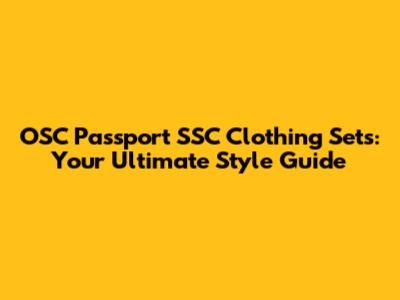 OSC Passport SSC Clothing Sets: Your Ultimate Style Guide