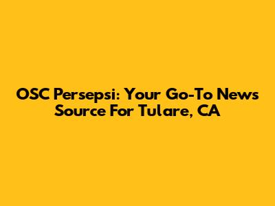 OSC Persepsi: Your Go-To News Source For Tulare, CA