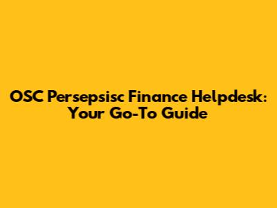 OSC Persepsisc Finance Helpdesk: Your Go-To Guide