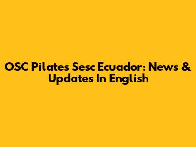 OSC Pilates Sesc Ecuador: News & Updates In English