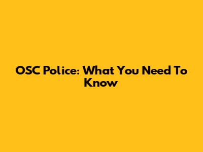 OSC Police: What You Need To Know