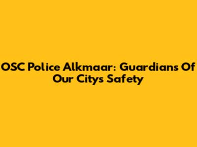 OSC Police Alkmaar: Guardians Of Our City's Safety