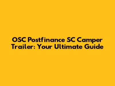 OSC Postfinance SC Camper Trailer: Your Ultimate Guide