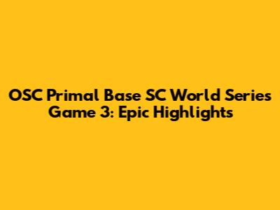 OSC Primal Base SC World Series Game 3: Epic Highlights
