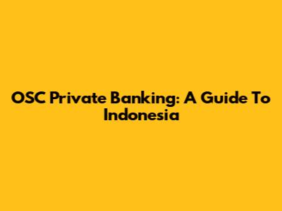 OSC Private Banking: A Guide To Indonesia