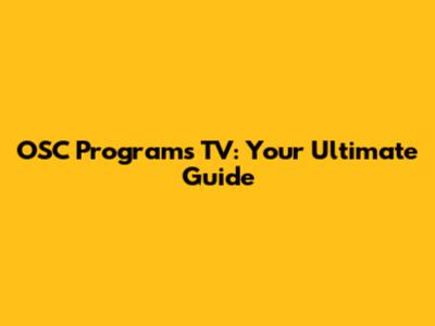 OSC Programs TV: Your Ultimate Guide