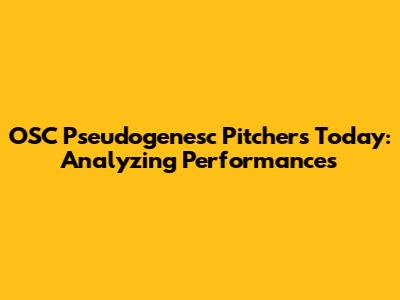 OSC Pseudogenesc Pitchers Today: Analyzing Performances